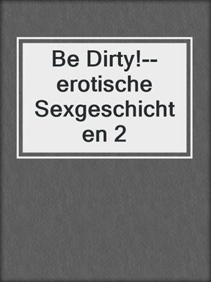 cover image of Be Dirty!--erotische Sexgeschichten 2