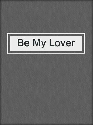 cover image of Be My Lover
