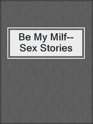 cover image of Be My Milf--Sex Stories