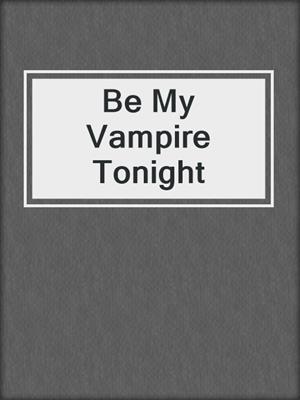 cover image of Be My Vampire Tonight