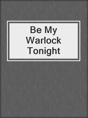 cover image of Be My Warlock Tonight