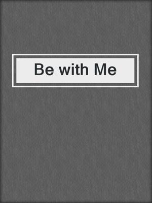 cover image of Be with Me