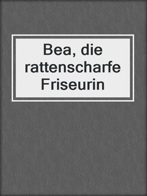 cover image of Bea, die rattenscharfe Friseurin
