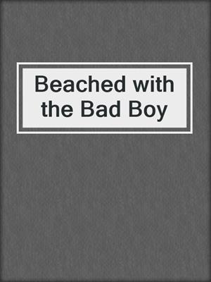 cover image of Beached with the Bad Boy