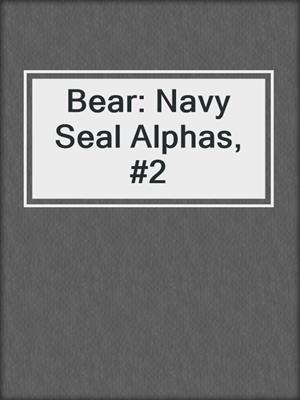 cover image of Bear: Navy Seal Alphas, #2