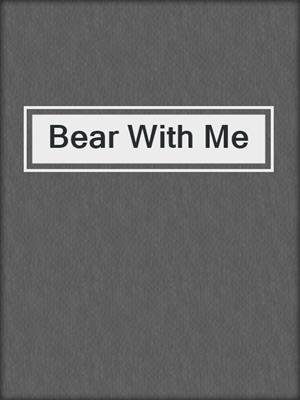 cover image of Bear With Me