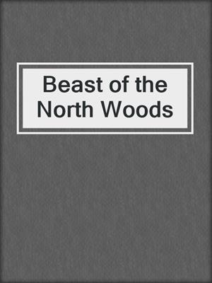 cover image of Beast of the North Woods