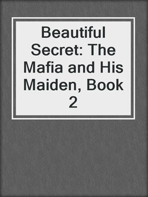 cover image of Beautiful Secret: The Mafia and His Maiden, Book 2