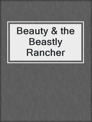 cover image of Beauty & the Beastly Rancher