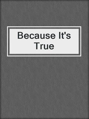 cover image of Because It's True