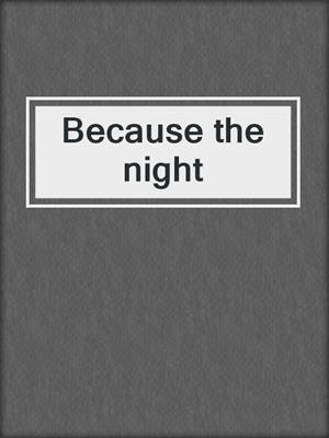 cover image of Because the night