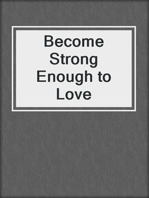 cover image of Become Strong Enough to Love