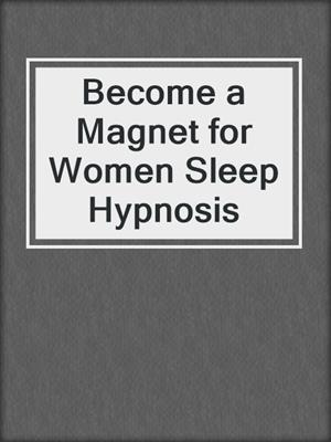 cover image of Become a Magnet for Women Sleep Hypnosis
