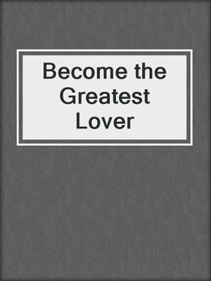 cover image of Become the Greatest Lover