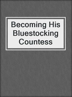 cover image of Becoming His Bluestocking Countess