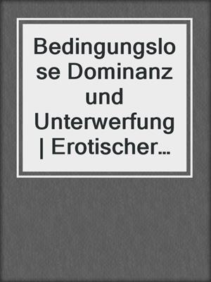 cover image of Bedingungslose Dominanz und Unterwerfung | Erotischer SM-Roman
