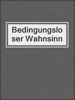 cover image of Bedingungsloser Wahnsinn