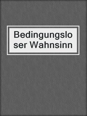 cover image of Bedingungsloser Wahnsinn