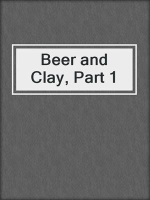 cover image of Beer and Clay, Part 1