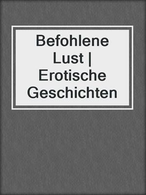 cover image of Befohlene Lust | Erotische Geschichten