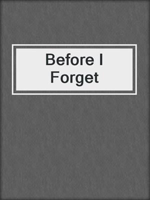 cover image of Before I Forget