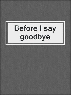Before I say goodbye