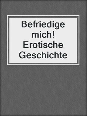 cover image of Befriedige mich! Erotische Geschichte