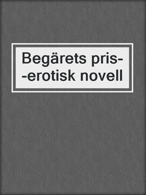 cover image of Begärets pris--erotisk novell