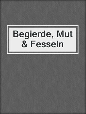 cover image of Begierde, Mut & Fesseln