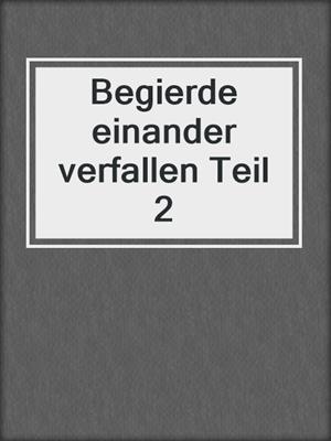 cover image of Begierde einander verfallen Teil 2