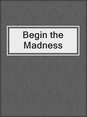 cover image of Begin the Madness