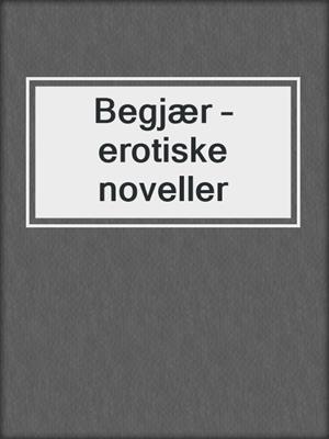 cover image of Begjær – erotiske noveller