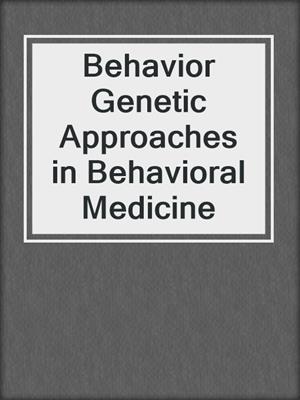Behavior Genetic Approaches in Behavioral Medicine