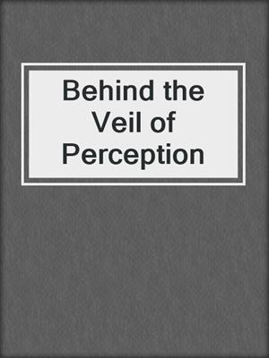 Behind the Veil of Perception
