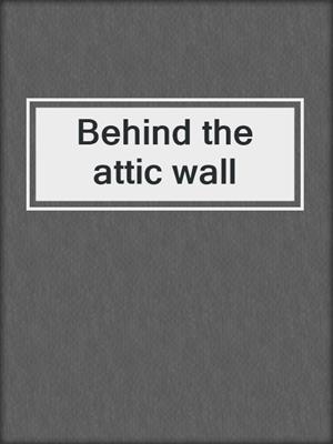 Behind the attic wall
