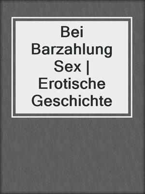 cover image of Bei Barzahlung Sex | Erotische Geschichte
