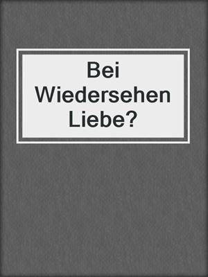 cover image of Bei Wiedersehen Liebe?