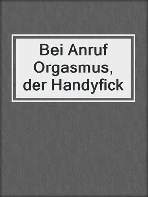cover image of Bei Anruf Orgasmus, der Handyfick