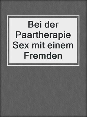 cover image of Bei der Paartherapie Sex mit einem Fremden