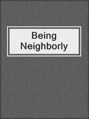 cover image of Being Neighborly