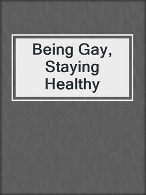 cover image of Being Gay, Staying Healthy
