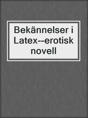 cover image of Bekännelser i Latex--erotisk novell