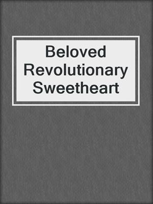cover image of Beloved Revolutionary Sweetheart
