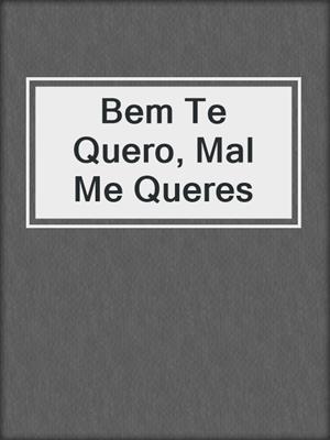 cover image of Bem Te Quero, Mal Me Queres