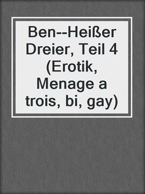 cover image of Ben--Heißer Dreier, Teil 4 (Erotik, Menage a trois, bi, gay)