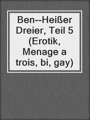 cover image of Ben--Heißer Dreier, Teil 5  (Erotik, Menage a trois, bi, gay)