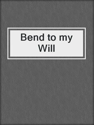 cover image of Bend to my Will