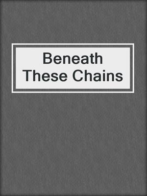 cover image of Beneath These Chains