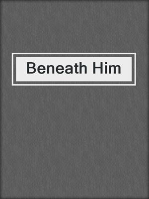 cover image of Beneath Him