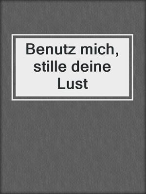 cover image of Benutz mich, stille deine Lust